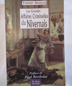 Thierry Desseux Paul Berthelot les grandes affaires criminelles du Nivernais Nièvre Bourgogne